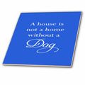 3dRose Taiche - Text Art - Dog - A House is Not A Home Without A Dog White Text - Tiles (ct_356263)